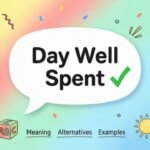 Is It Correct to Say "Day Well Spent"? Meaning, Alternatives & Examples