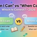 When I Can or When Can I – Which Is Correct? 2026